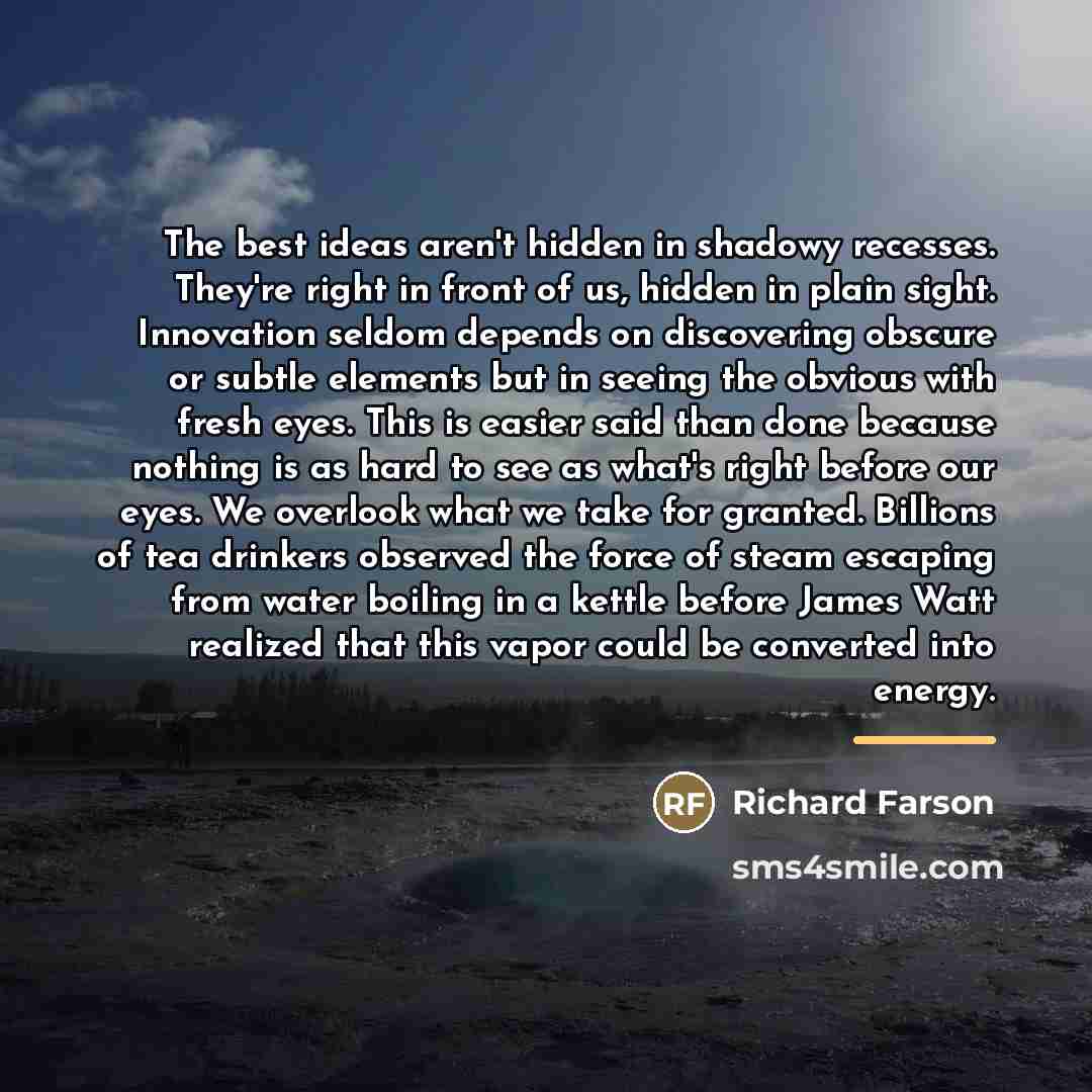 “The best ideas aren't hidden in shadowy recesses. They're right…” quote by Richard Farson