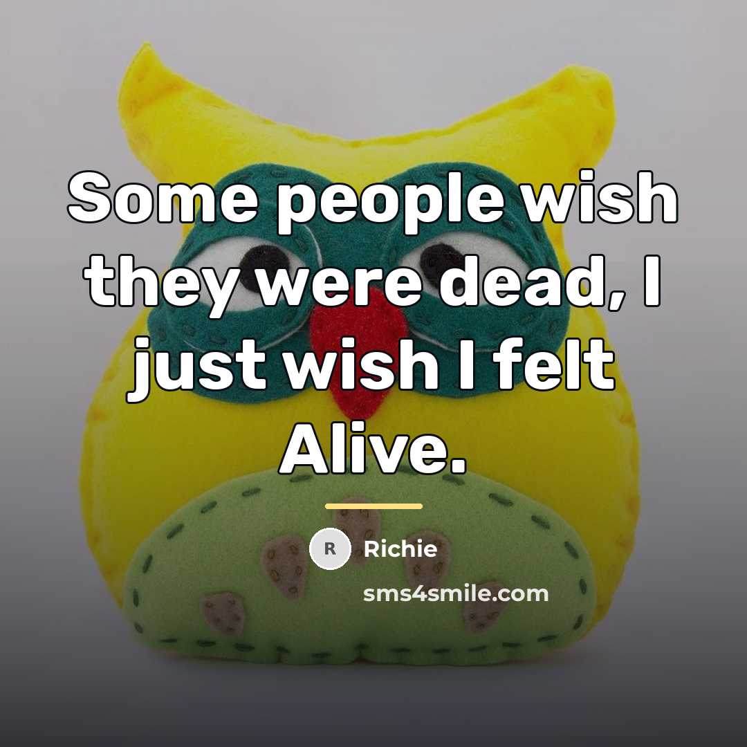 “Some people wish they were dead, I just wish I…” quote by Richie