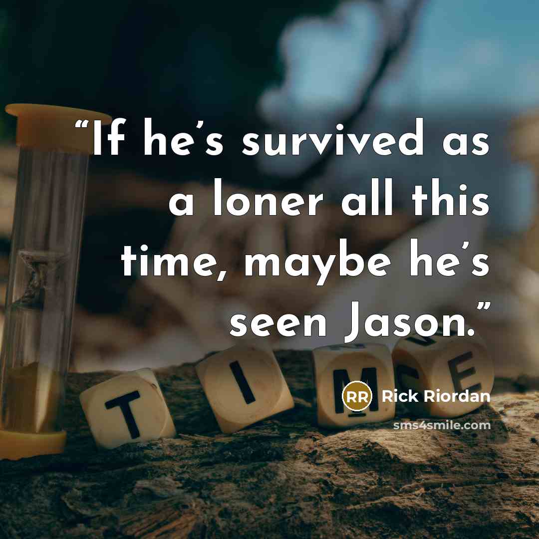 “If he’s survived as a loner all this time, maybe he’s seen Jason.” quote by Rick Riordan
