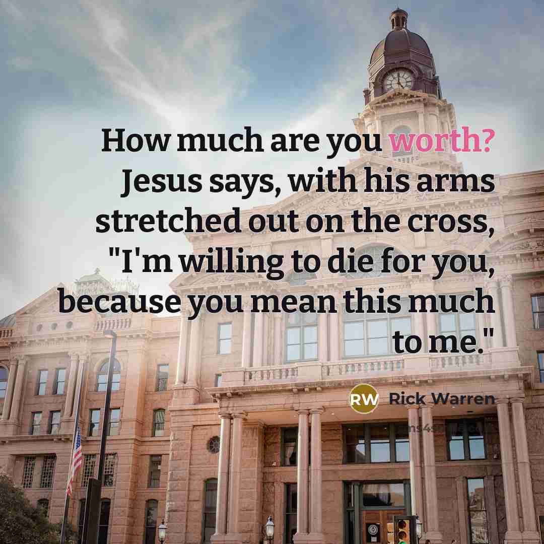 “How much are you worth? Jesus says, with his arms…” quote by Rick Warren