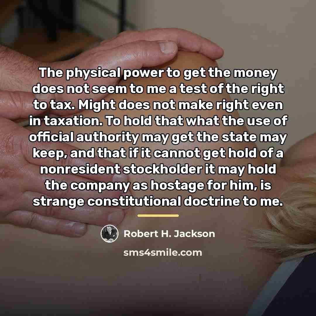 “The physical power to get the money does not seem…” quote by Robert H. Jackson