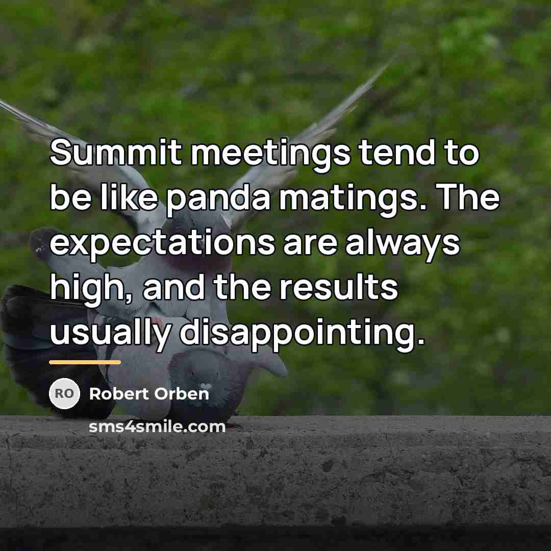 “Summit meetings tend to be like panda matings. The expectations…” quote by Robert Orben