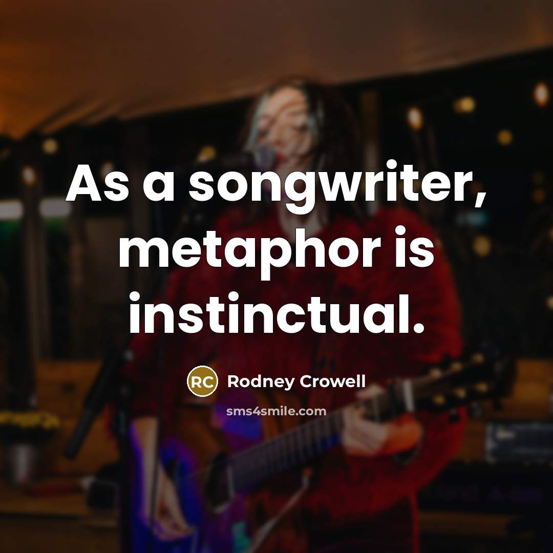 “As a songwriter, metaphor is instinctual.…” quote by Rodney Crowell
