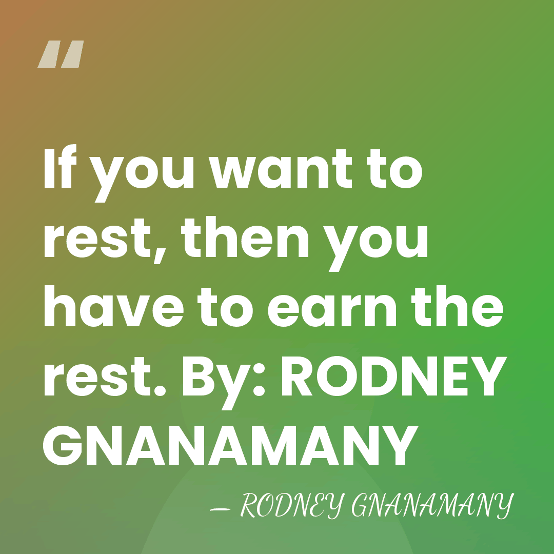 If you want to rest, then you have to earn the rest.&hellip; - RODNEY GNANAMANY