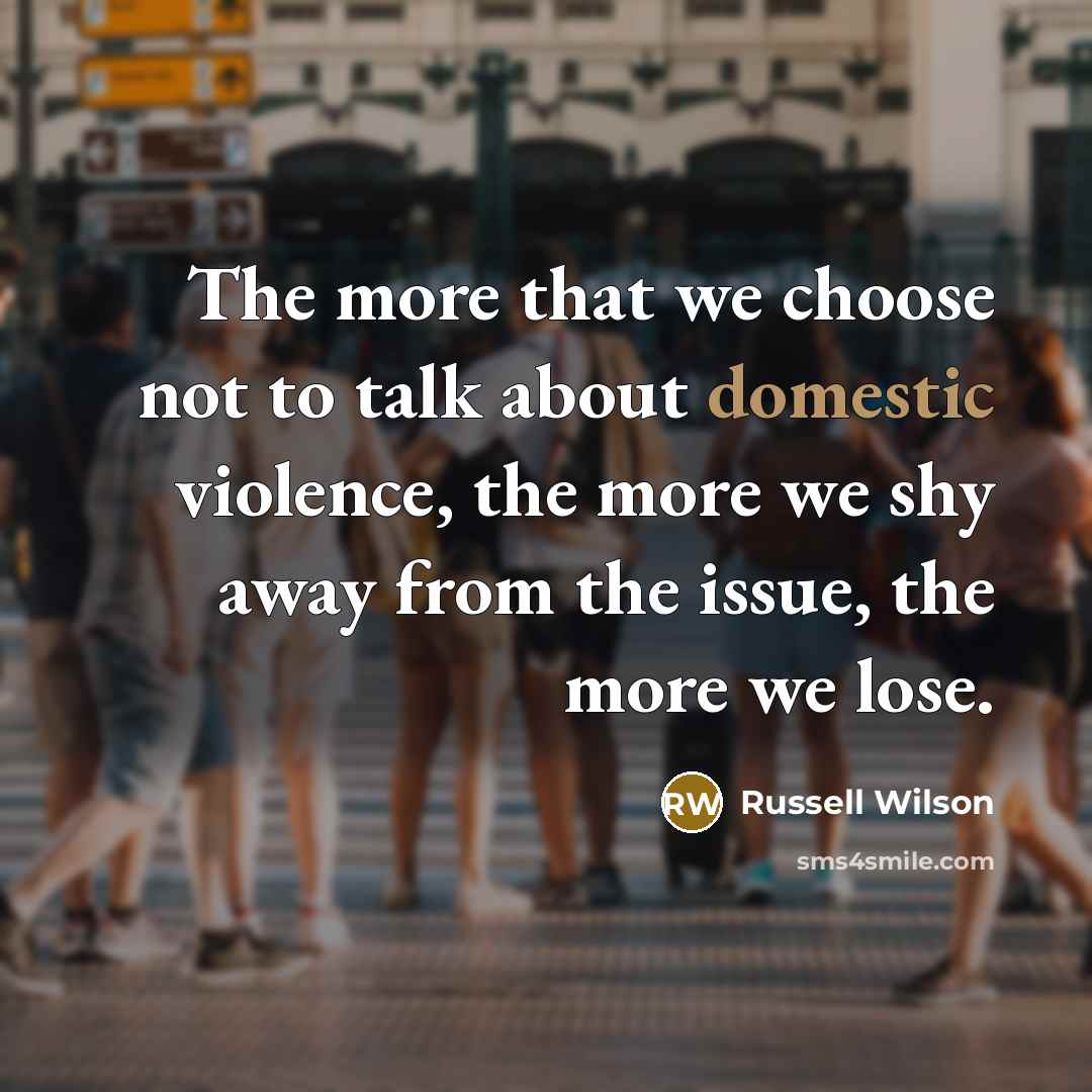 “The more that we choose not to talk about domestic…” quote by Russell Wilson
