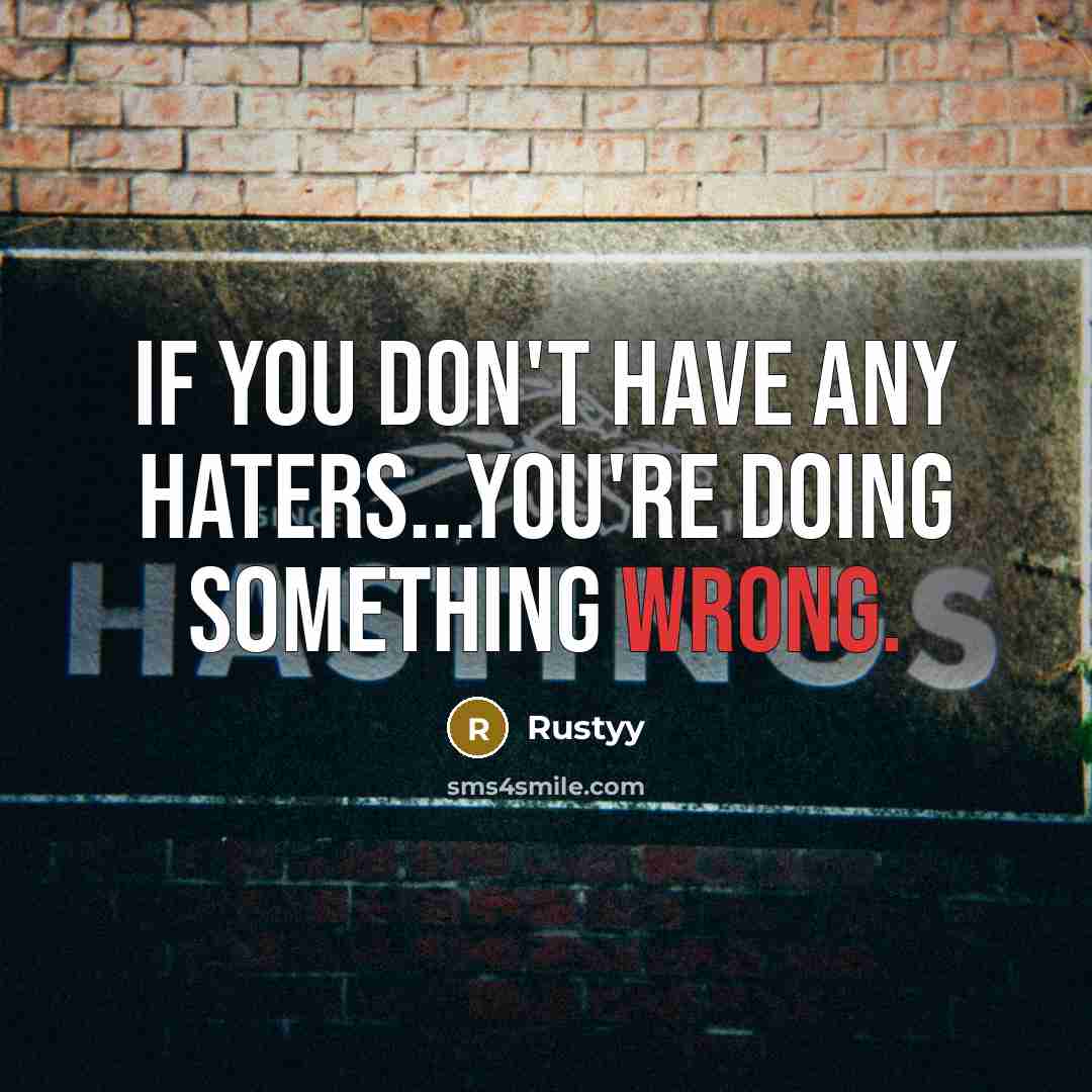 “If you don't have any haters...you're doing something wrong.” quote by Rustyy