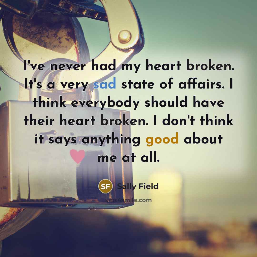 “I've never had my heart broken. It's a very sad…” quote by Sally Field