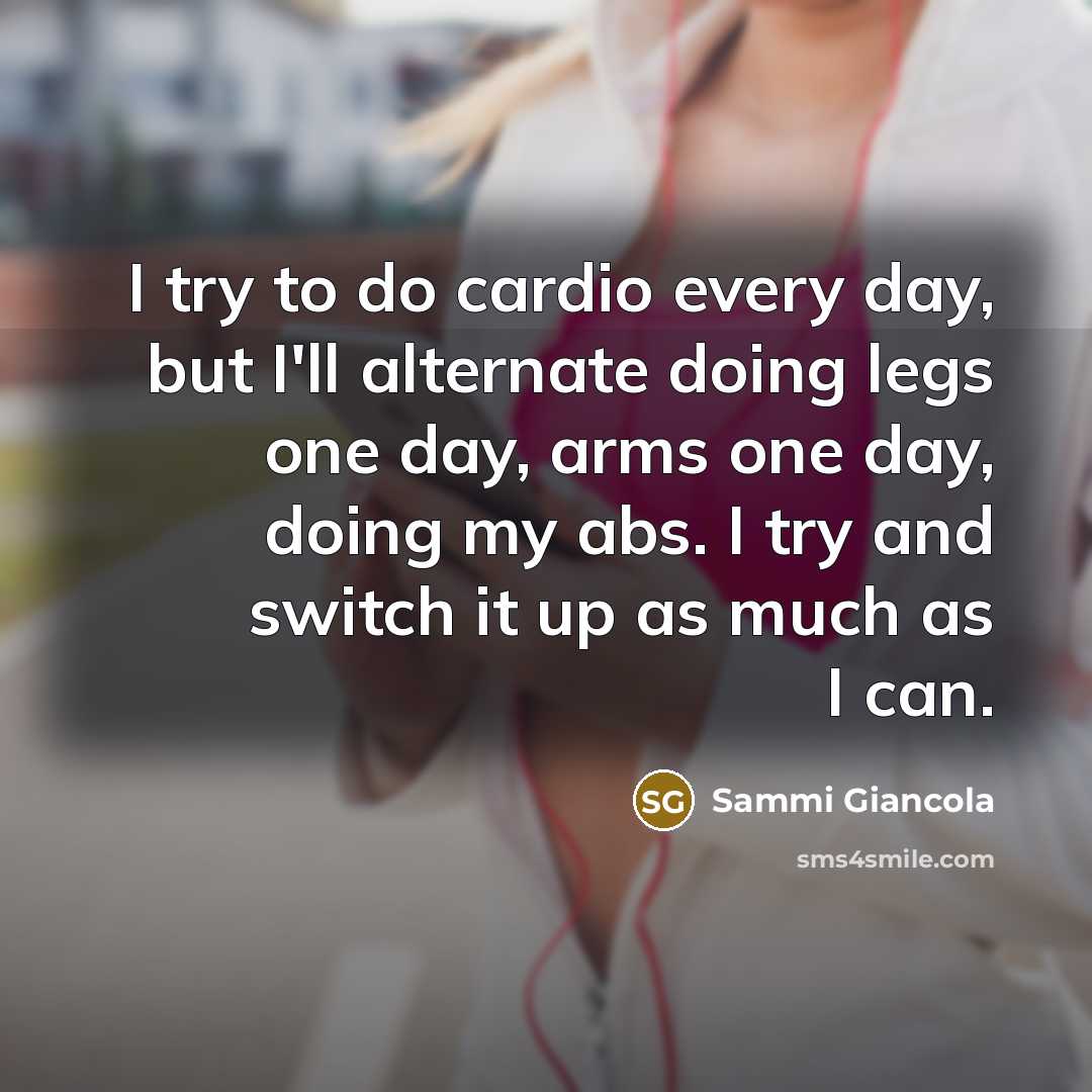 “I try to do cardio every day, but I'll alternate…” quote by Sammi Giancola
