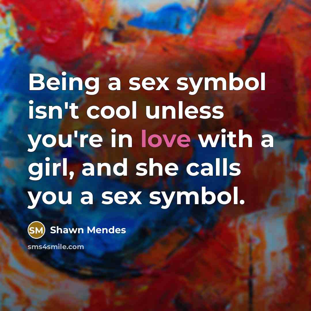 “Being a sex symbol isn't cool unless you're in love…” quote by Shawn Mendes