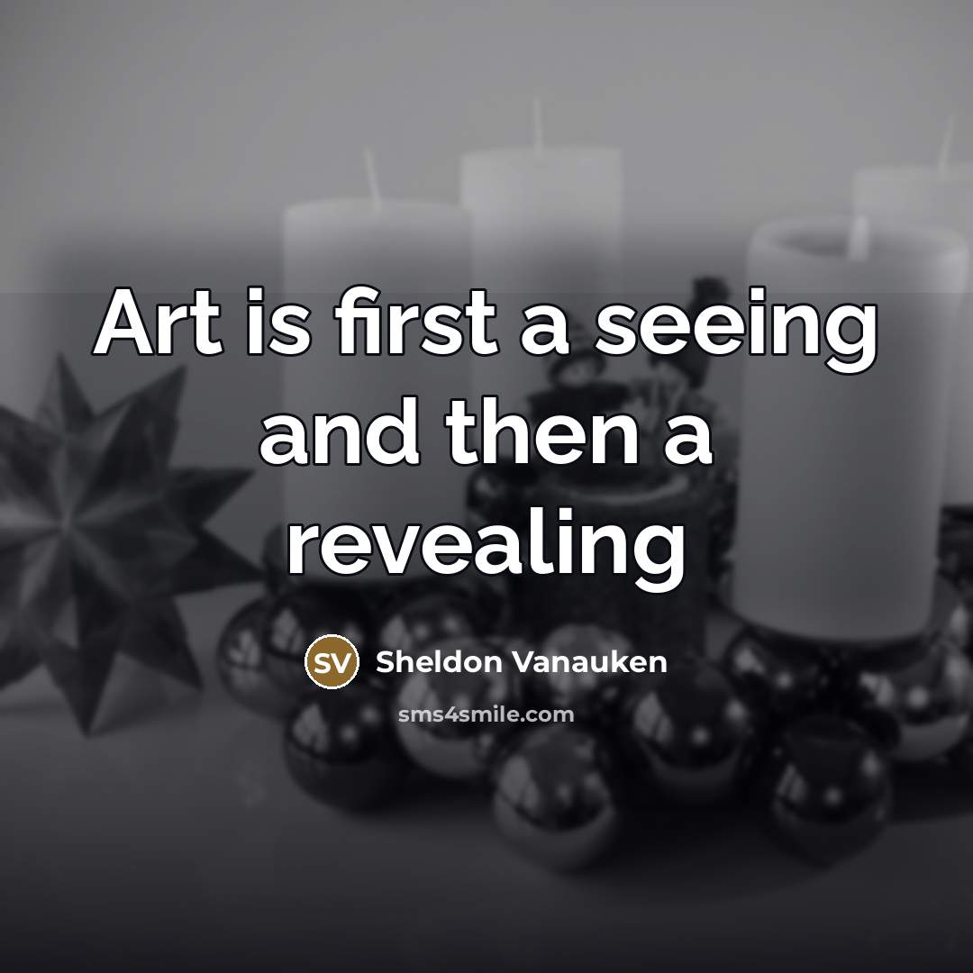 “Art is first a seeing and then a revealing…” quote by Sheldon Vanauken