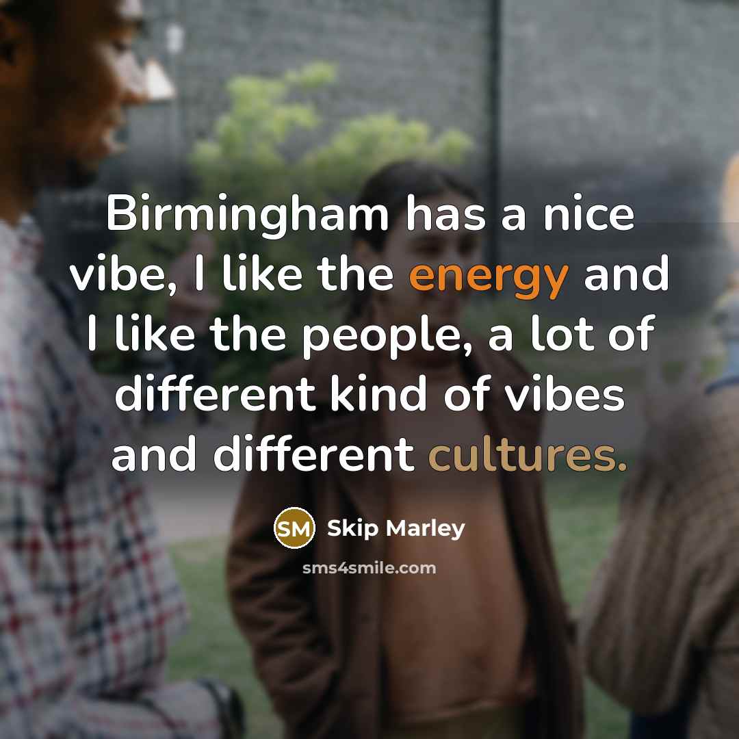 “Birmingham has a nice vibe, I like the energy and I like the people, a lot of different kind of vibes and different cultures.” quote by Skip Marley