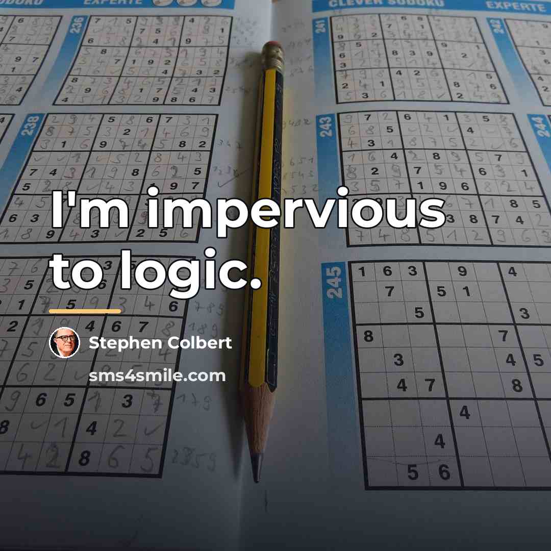 “I'm impervious to logic.…” quote by Stephen Colbert