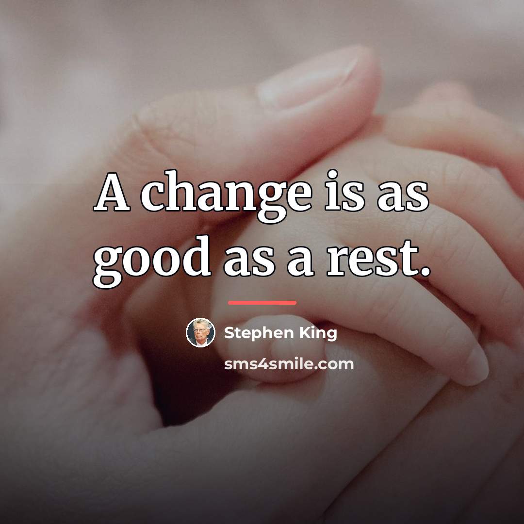 “A change is as good as a rest.…” quote by Stephen King