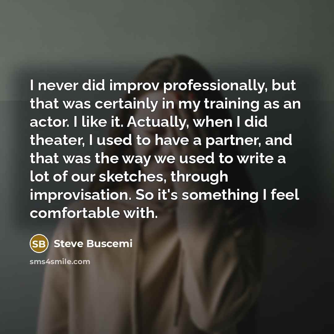 “I never did improv professionally, but that was certainly in…” quote by Steve Buscemi