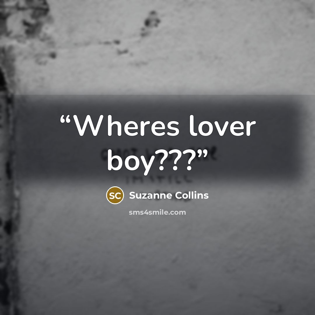 “Wheres lover boy???” quote by Suzanne Collins