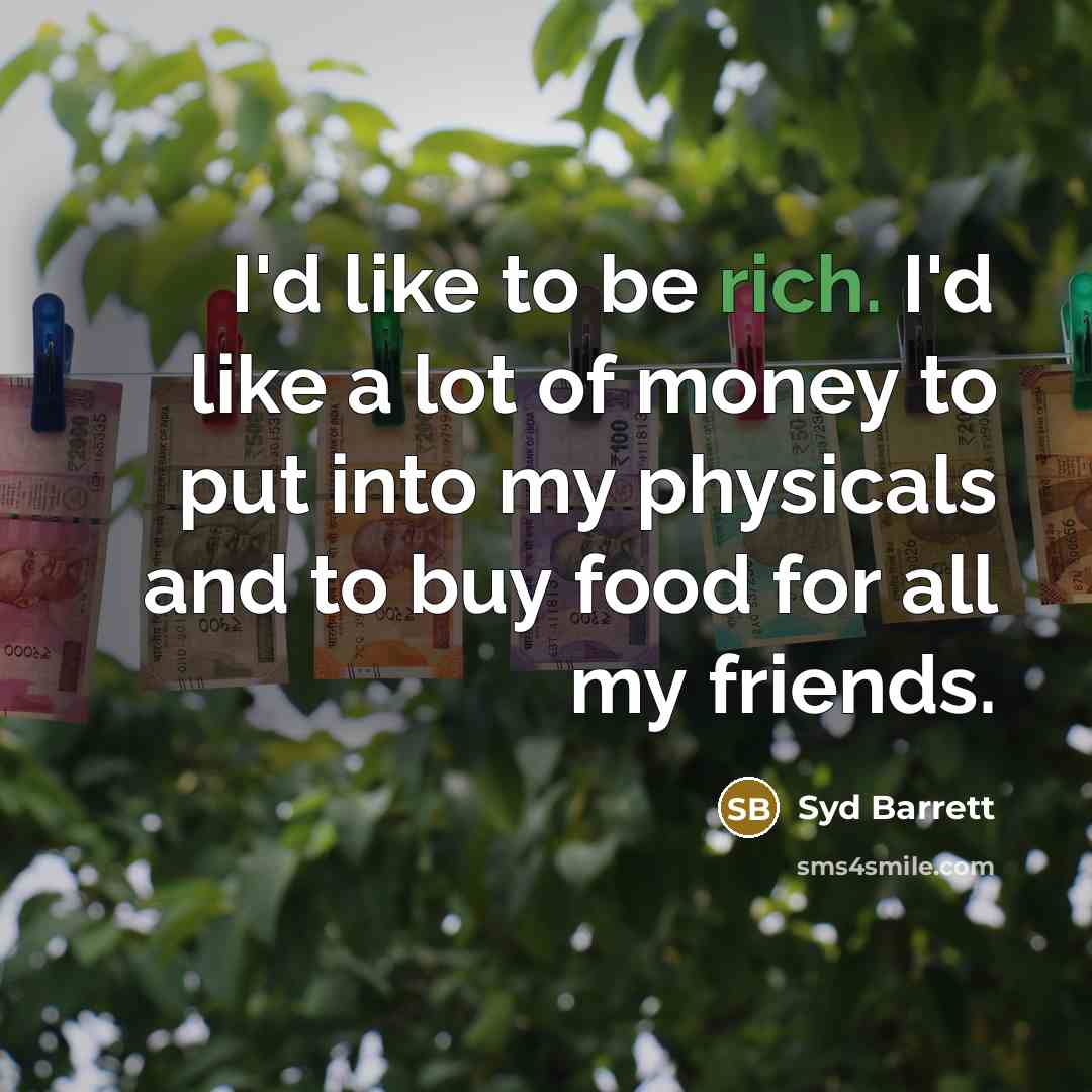 “I'd like to be rich. I'd like a lot of…” quote by Syd Barrett
