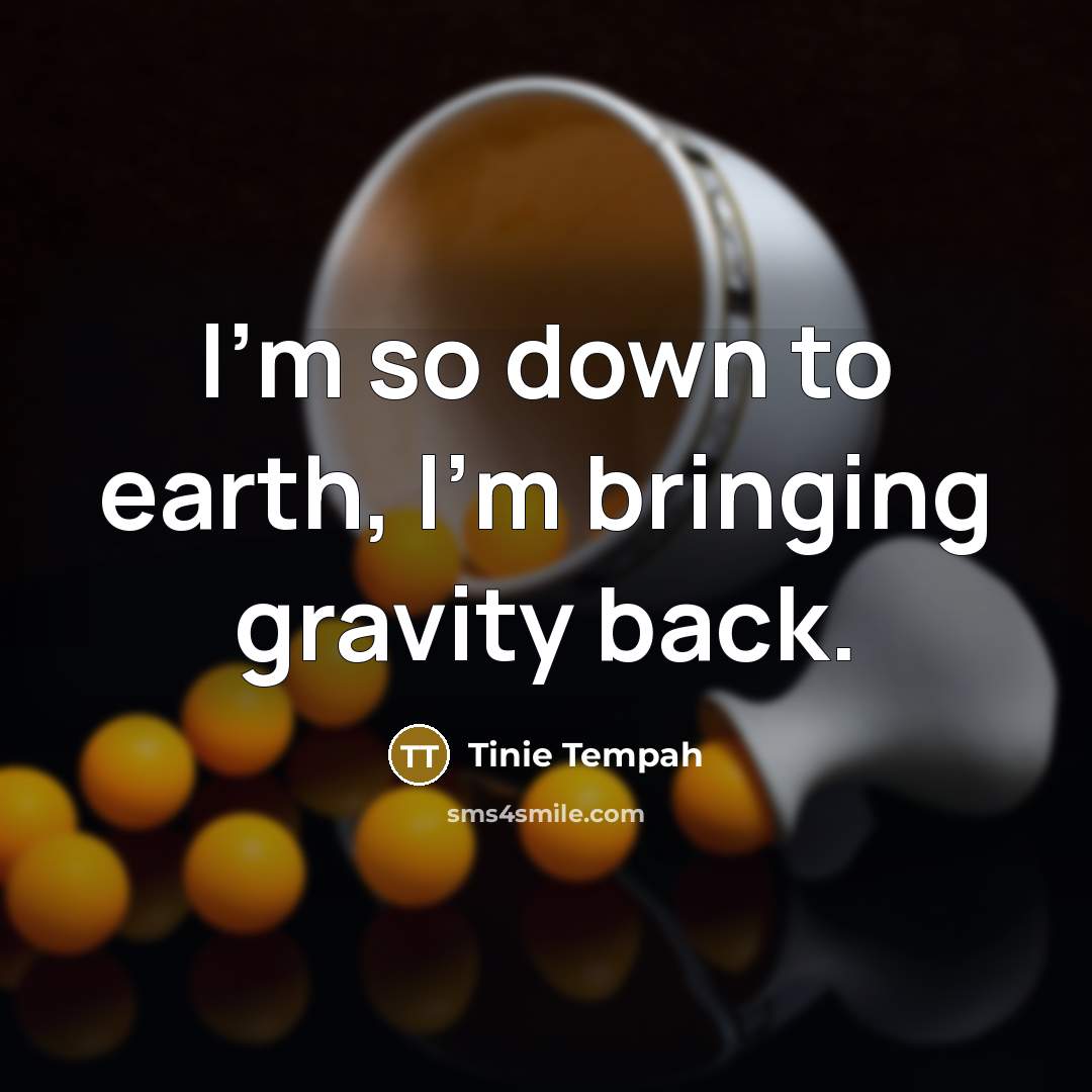 “I'm so down to earth, I'm bringing gravity back.…” quote by Tinie Tempah