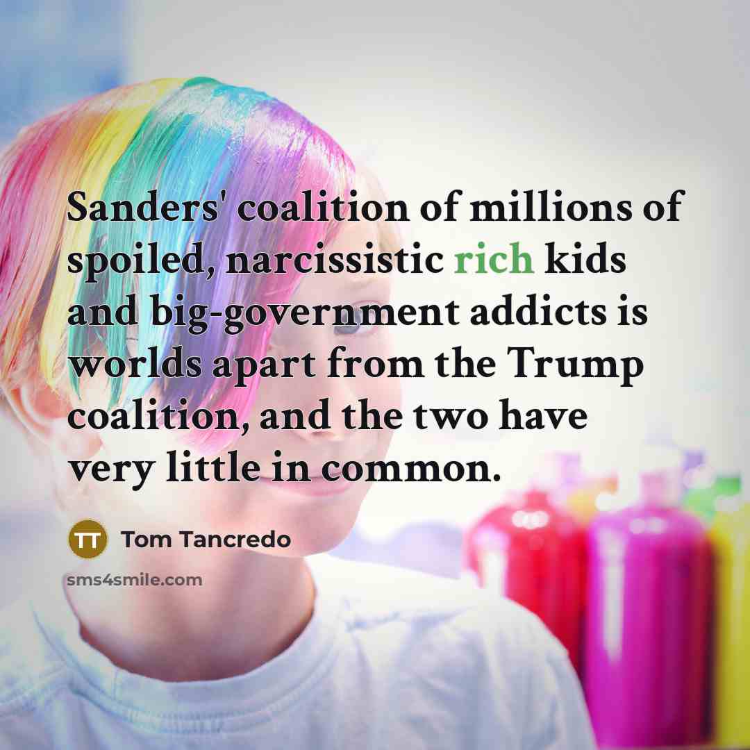 “Sanders' coalition of millions of spoiled, narcissistic rich kids and…” quote by Tom Tancredo