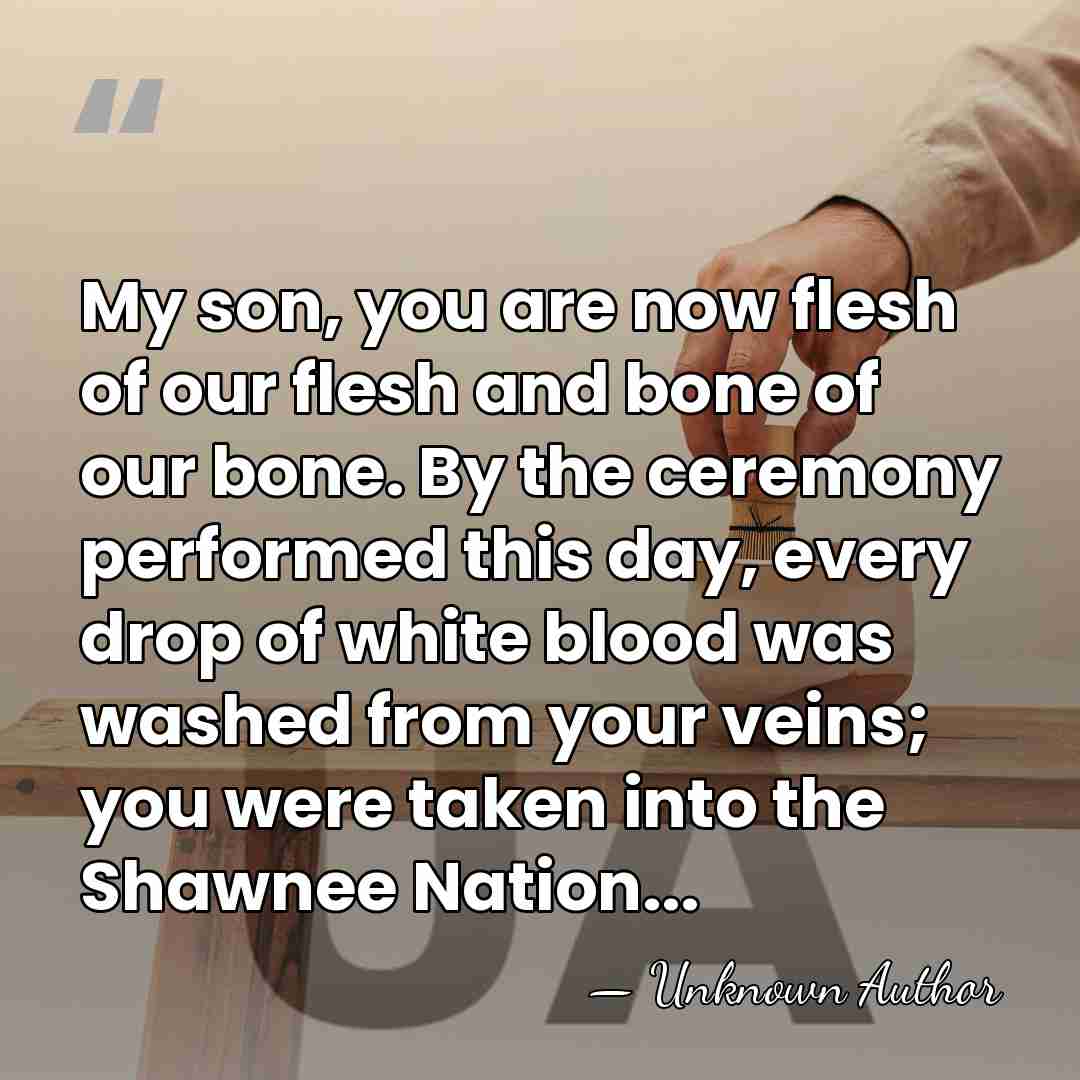 My son, you are now flesh of our flesh and bone of&hellip; - Chief Blackfish