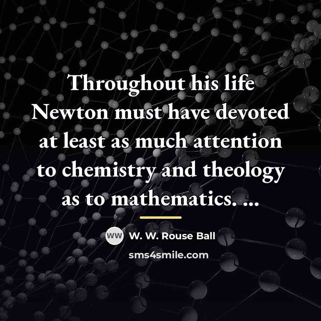 “Throughout his life Newton must have devoted at least as…” quote by W. W. Rouse Ball