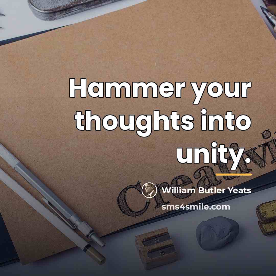 “Hammer your thoughts into unity.…” quote by William Butler Yeats
