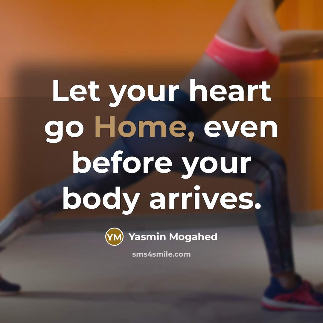 “Let your heart go Home, even before your body arrives.…” quote by Yasmin Mogahed