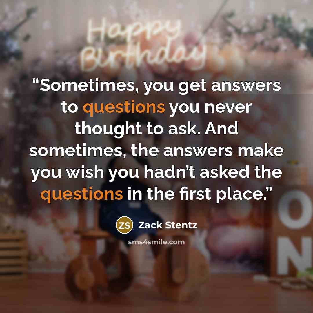 “Sometimes, you get answers to questions you never thought to ask. And sometimes, the answers make you wish you hadn’t asked the questions in the first place.” quote by Zack Stentz