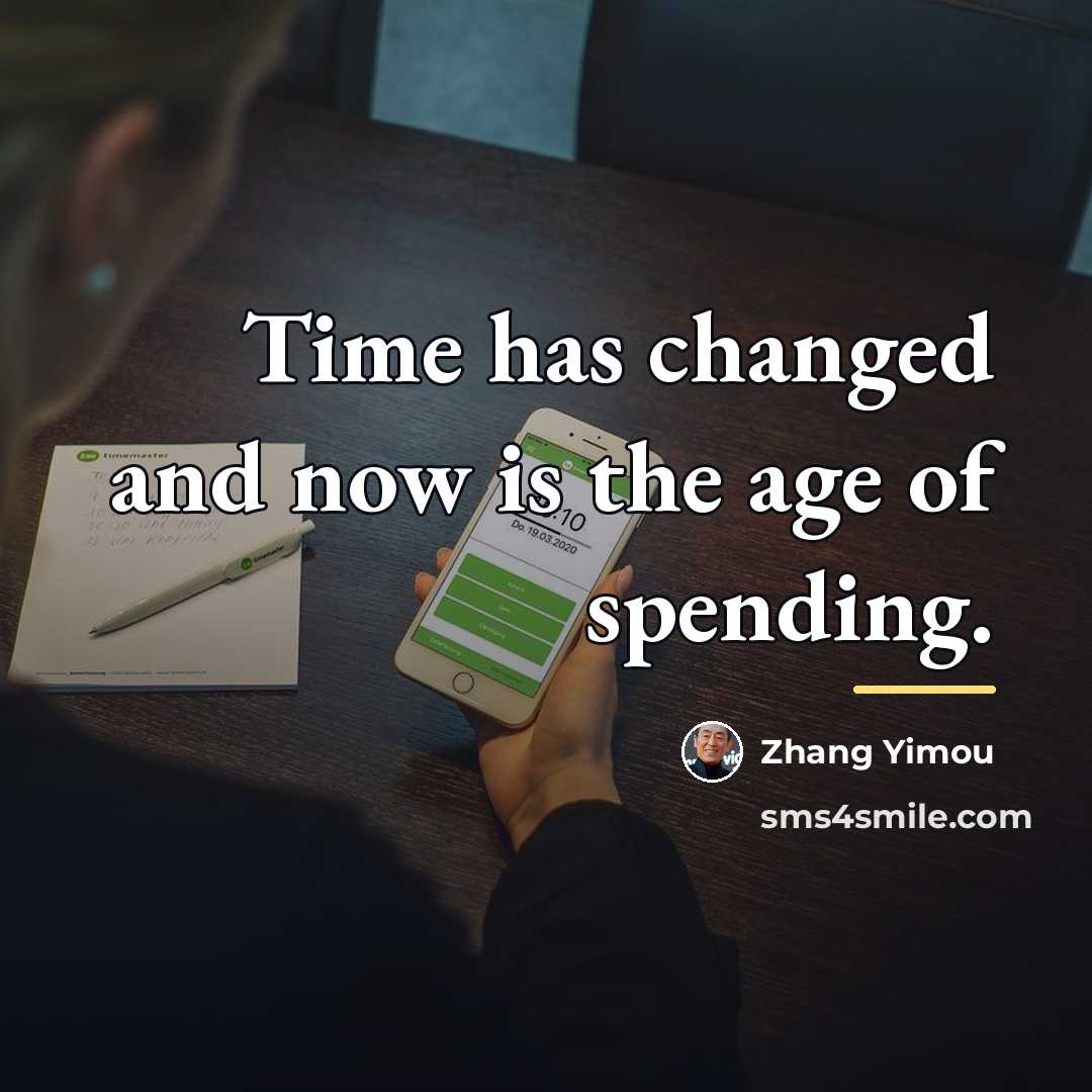 “Time has changed and now is the age of spending.…” quote by Zhang Yimou