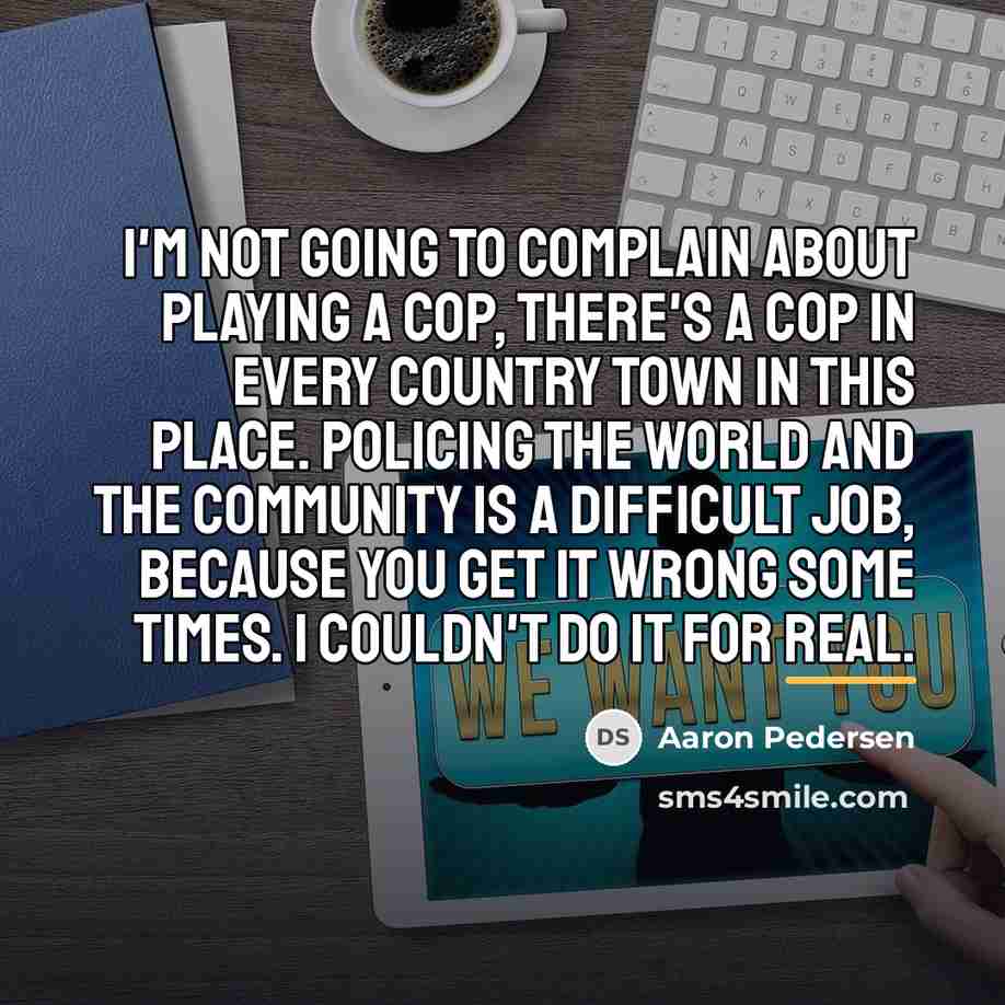 “I'm not going to complain about playing a cop, there's…” quote by Aaron Pedersen