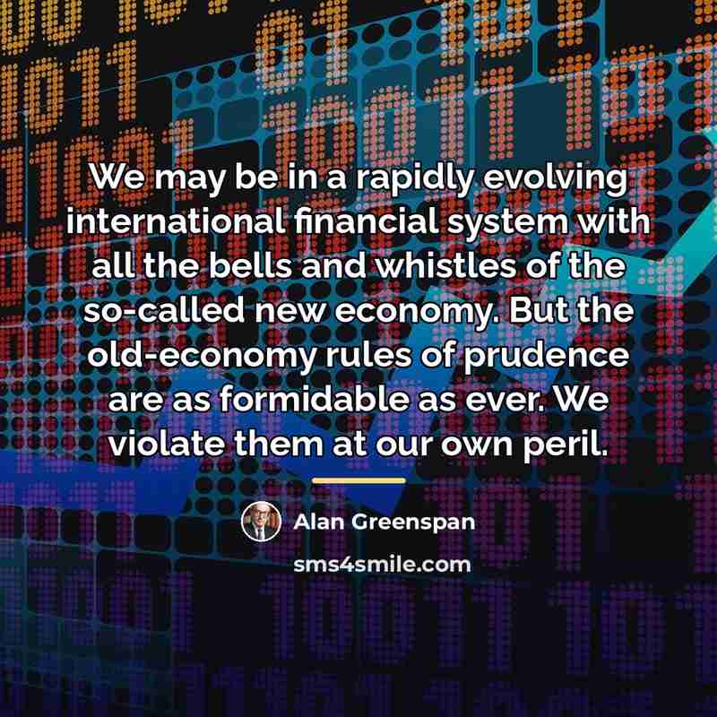 “We may be in a rapidly evolving international financial system…” quote by Alan Greenspan