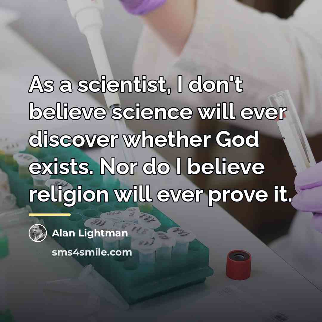 “As a scientist, I don't believe science will ever discover…” quote by Alan Lightman