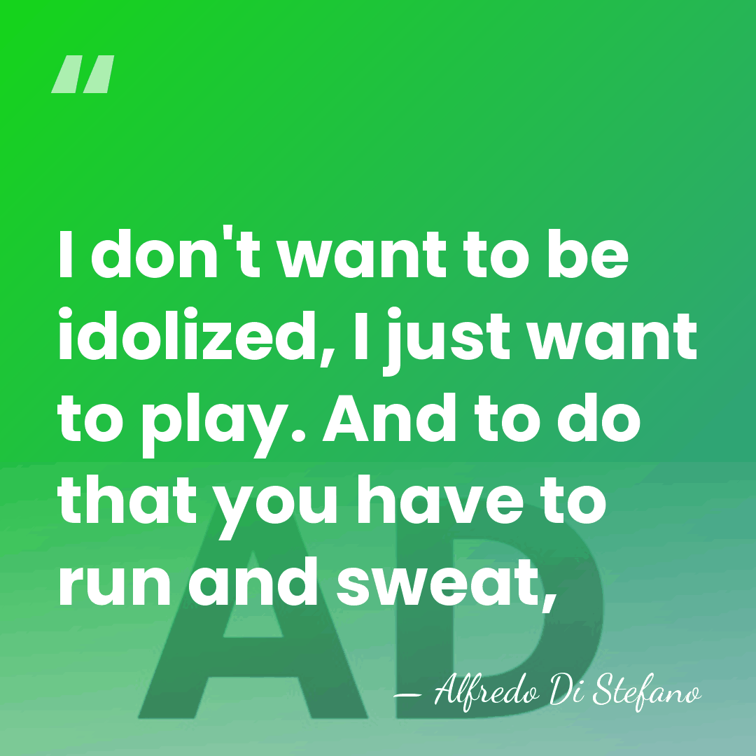 I don't want to be idolized, I just want to play. And&hellip; - Alfredo Di Stefano