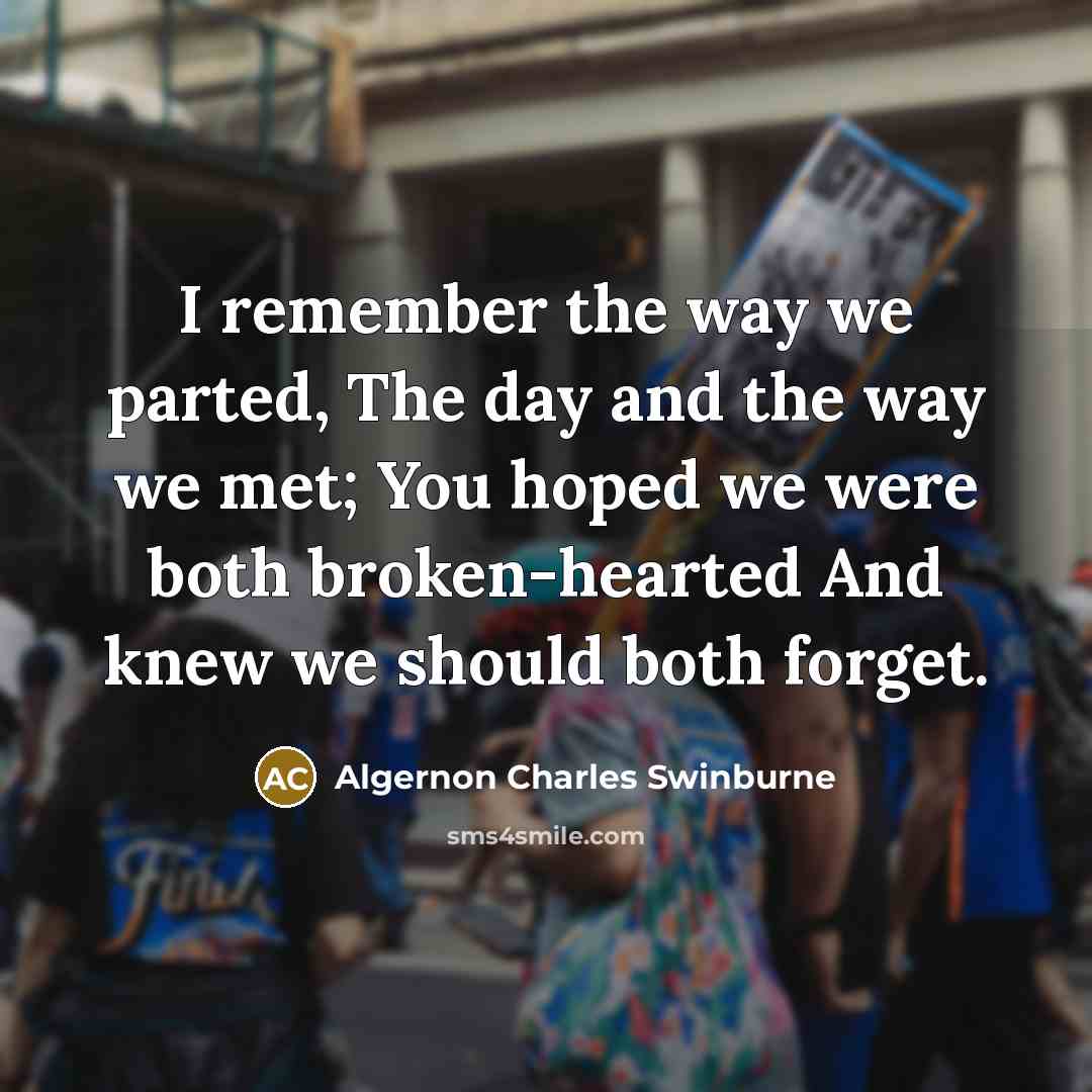 “I remember the way we parted, The day and the…” quote by Algernon Charles Swinburne