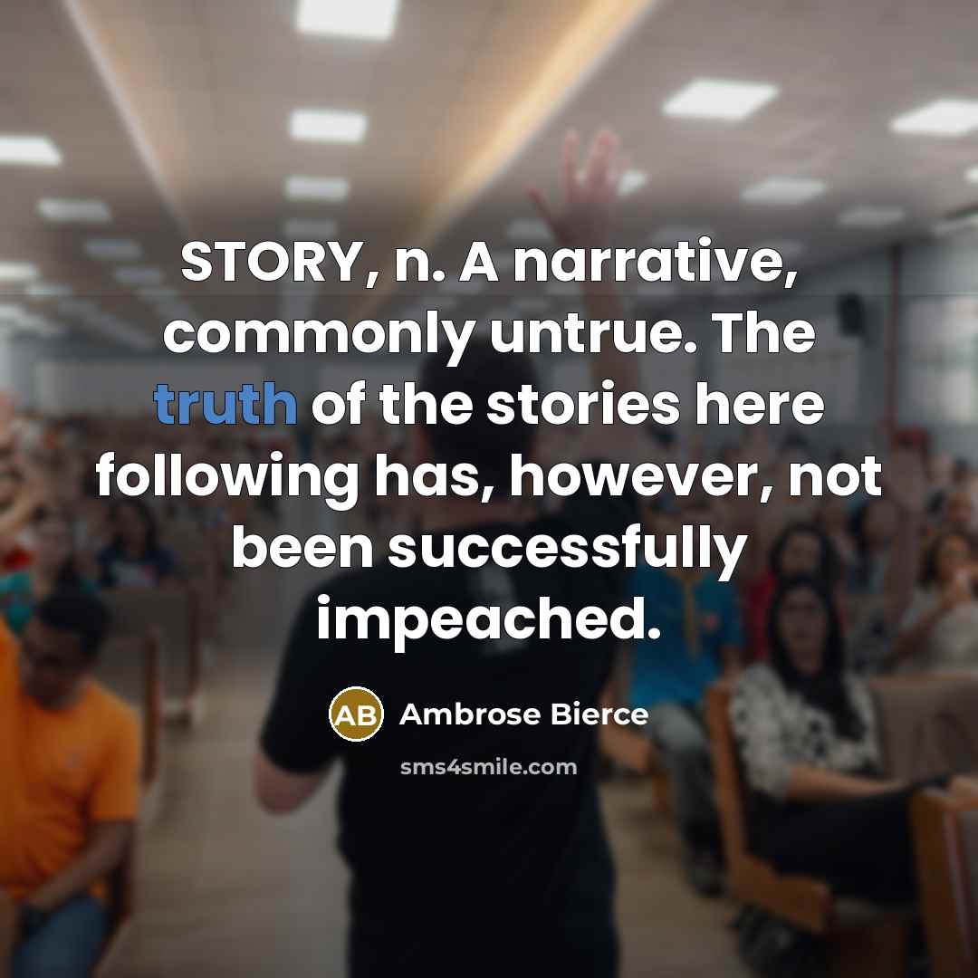“STORY, n. A narrative, commonly untrue. The truth of the…” quote by Ambrose Bierce