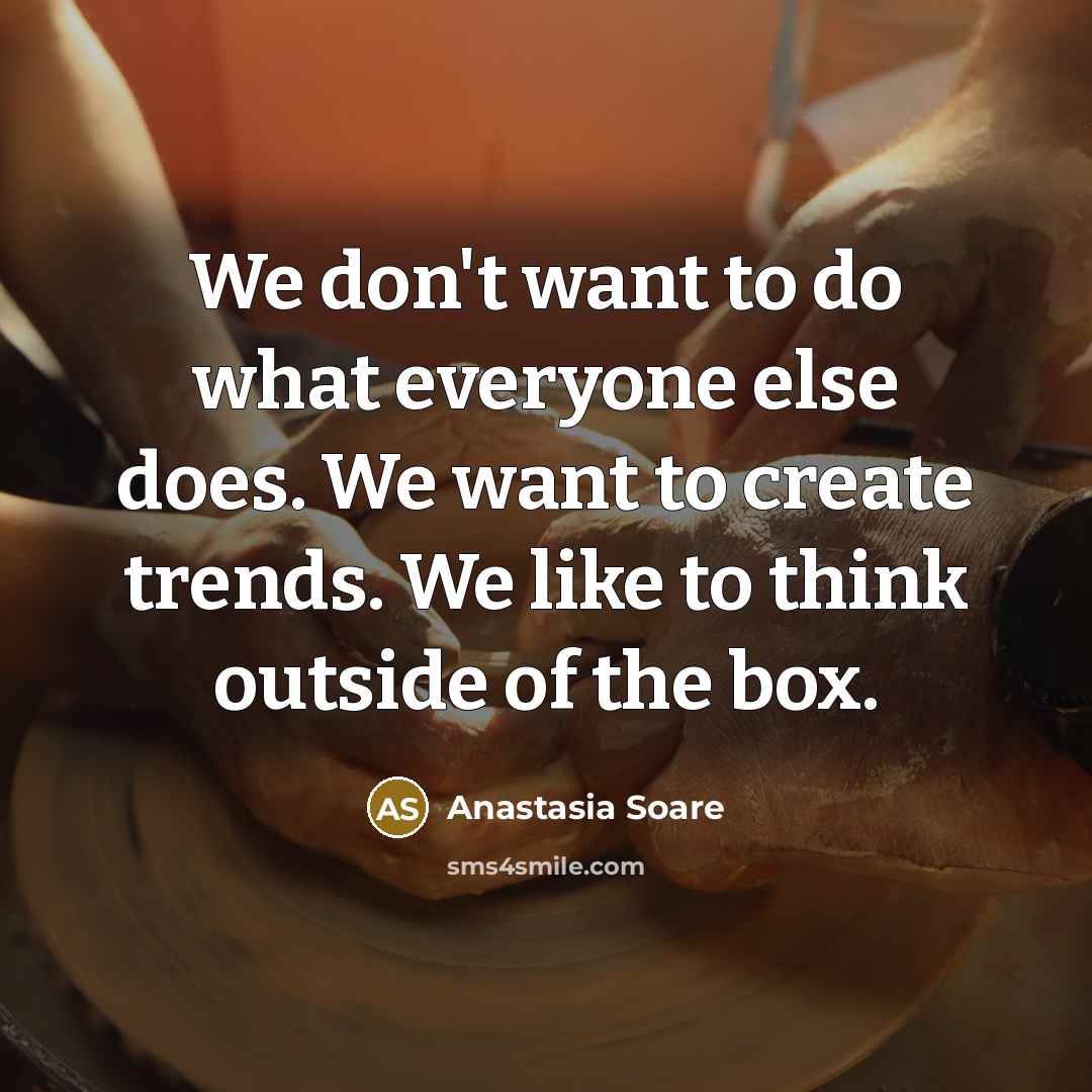 “We don't want to do what everyone else does. We…” quote by Anastasia Soare