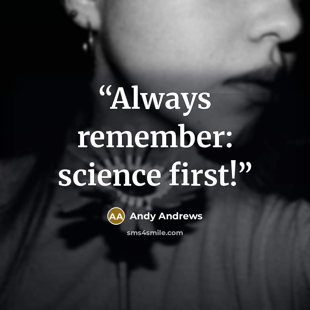 “Always remember: science first!” quote by Andy Andrews