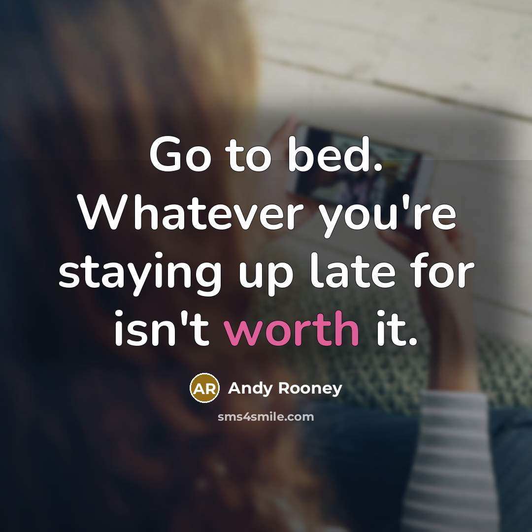 “Go to bed. Whatever you're staying up late for isn't…” quote by Andy Rooney