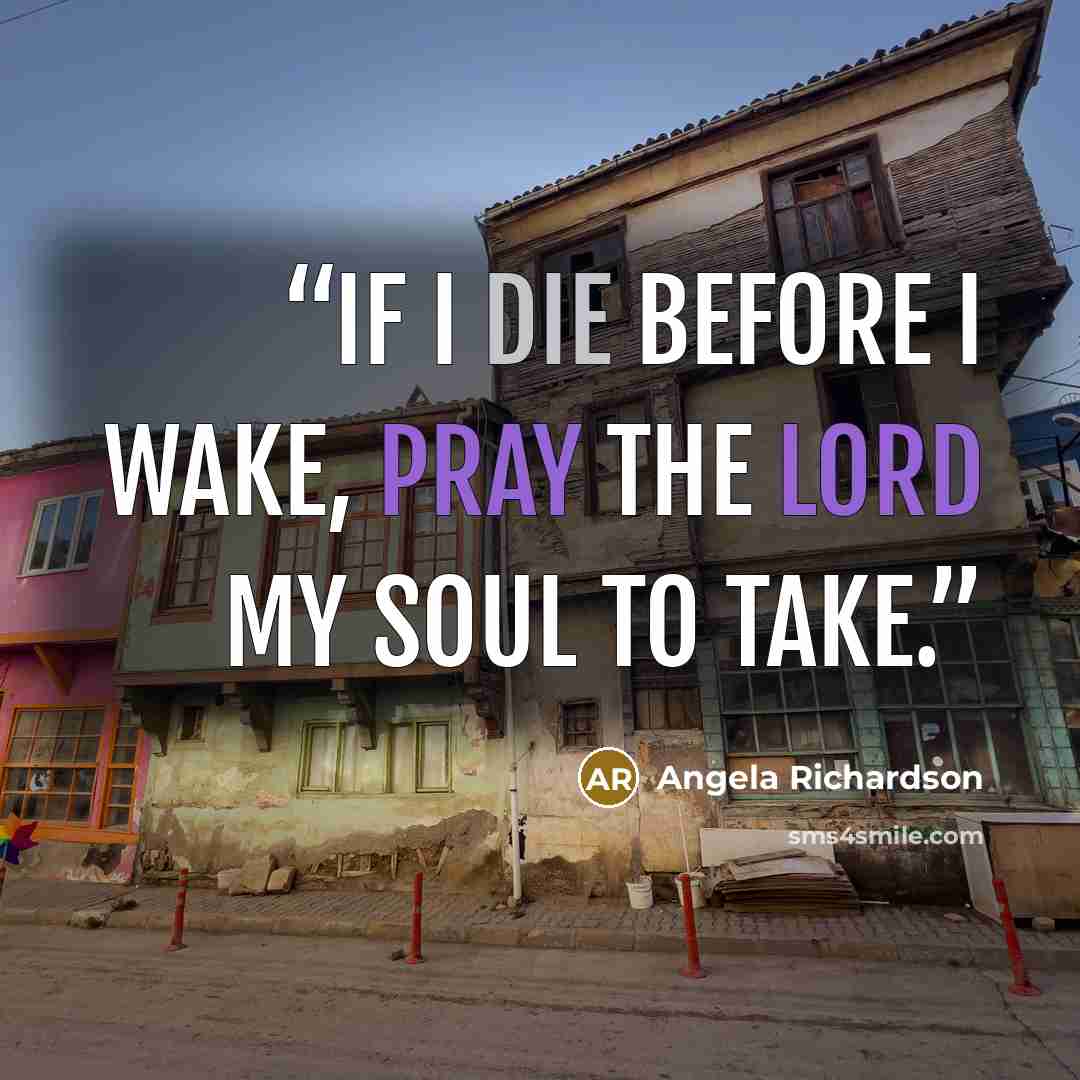 “If I die before I wake, pray the lord my soul to take.” quote by Angela Richardson