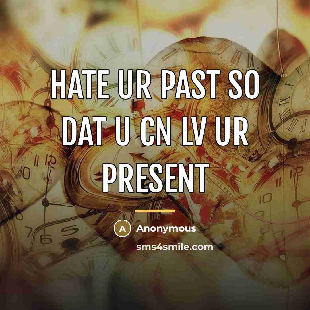 “Hate ur past so dat u cn lv ur present…” quote by Anonymous
