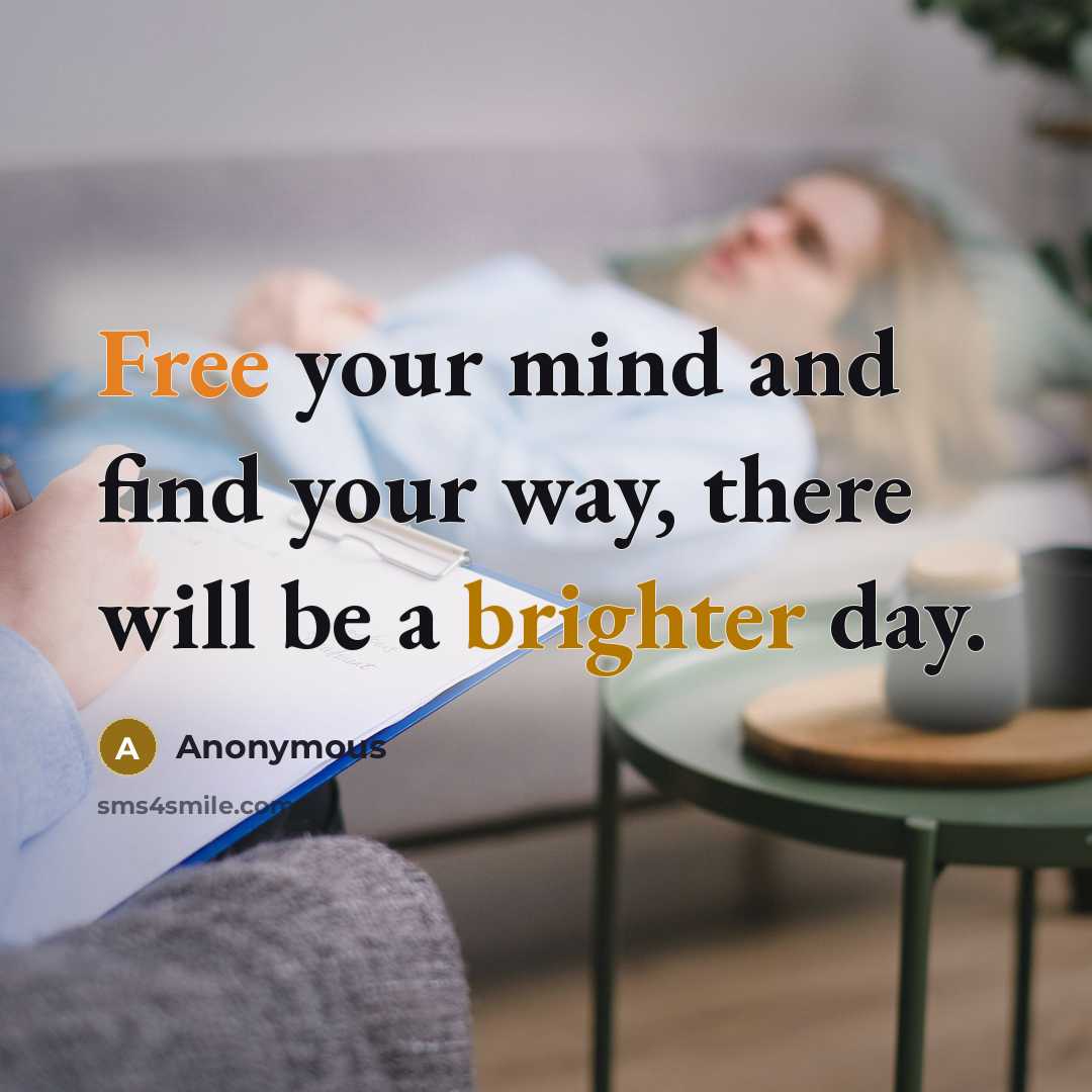 “Free your mind and find your way, there will be a brighter day.” quote by Anonymous