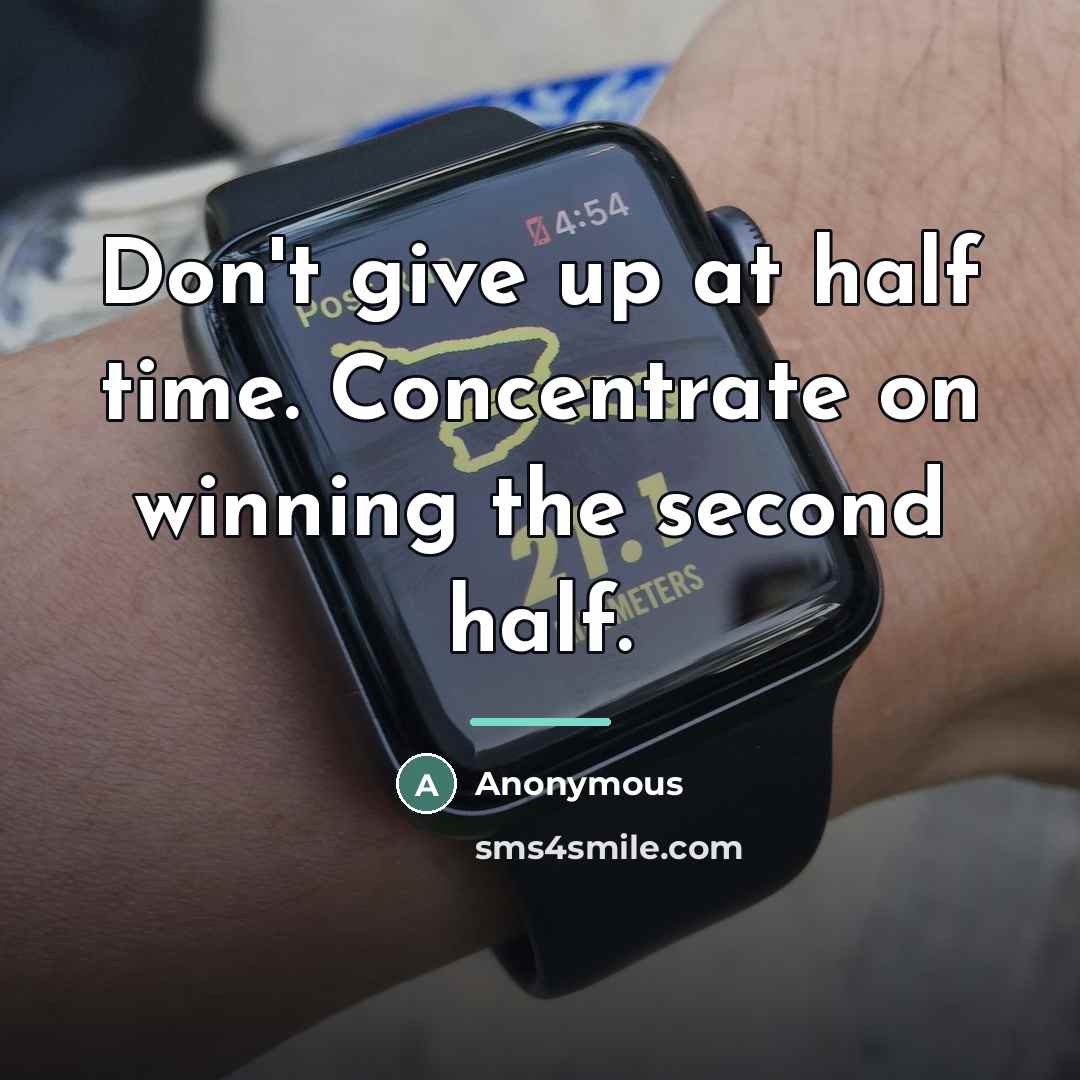 “Don't give up at half time. Concentrate on winning the…” quote by Anonymous