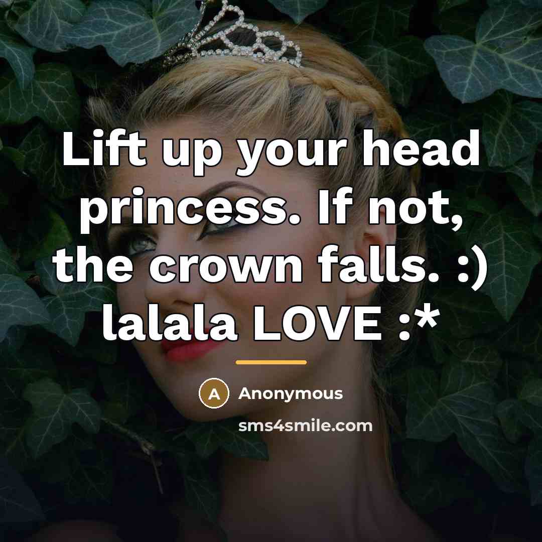 “Lift up your head princess. If not, the crown falls. :) lalala LOVE :*” quote by Anonymous