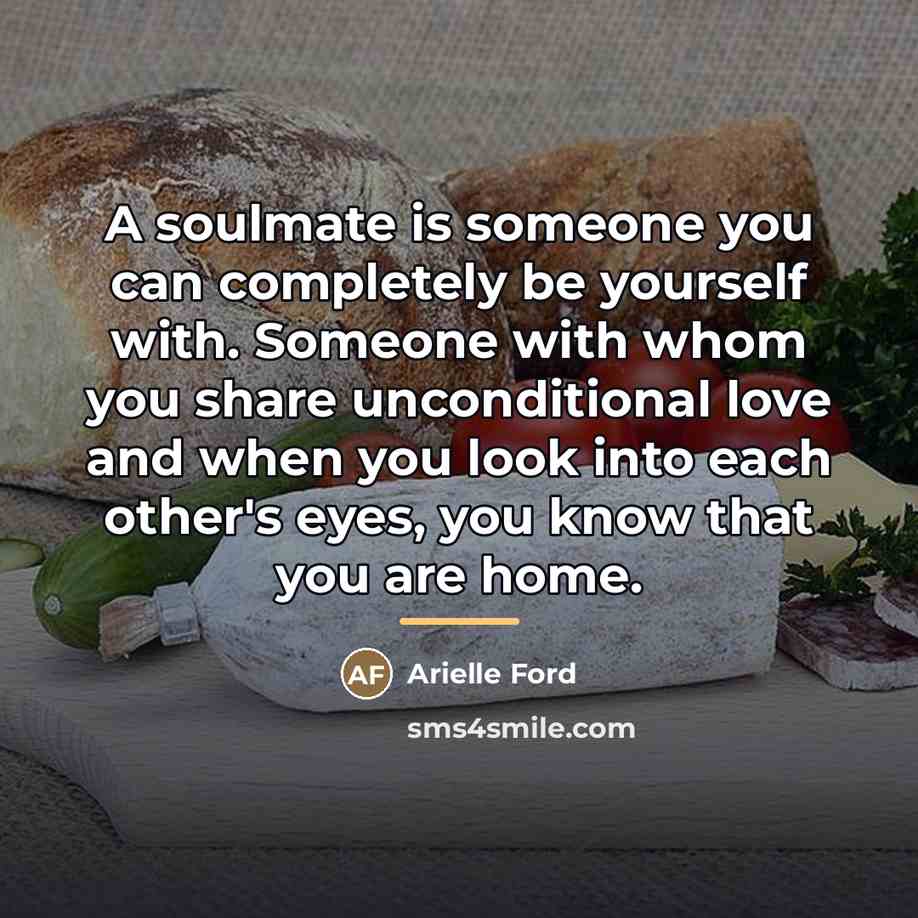 “A soulmate is someone you can completely be yourself with.…” quote by Arielle Ford