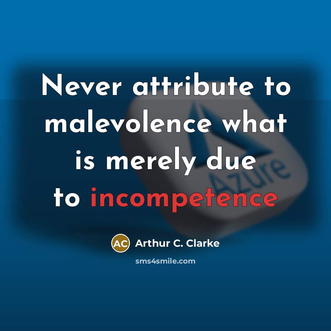 “Never attribute to malevolence what is merely due to incompetence…” quote by Arthur C. Clarke