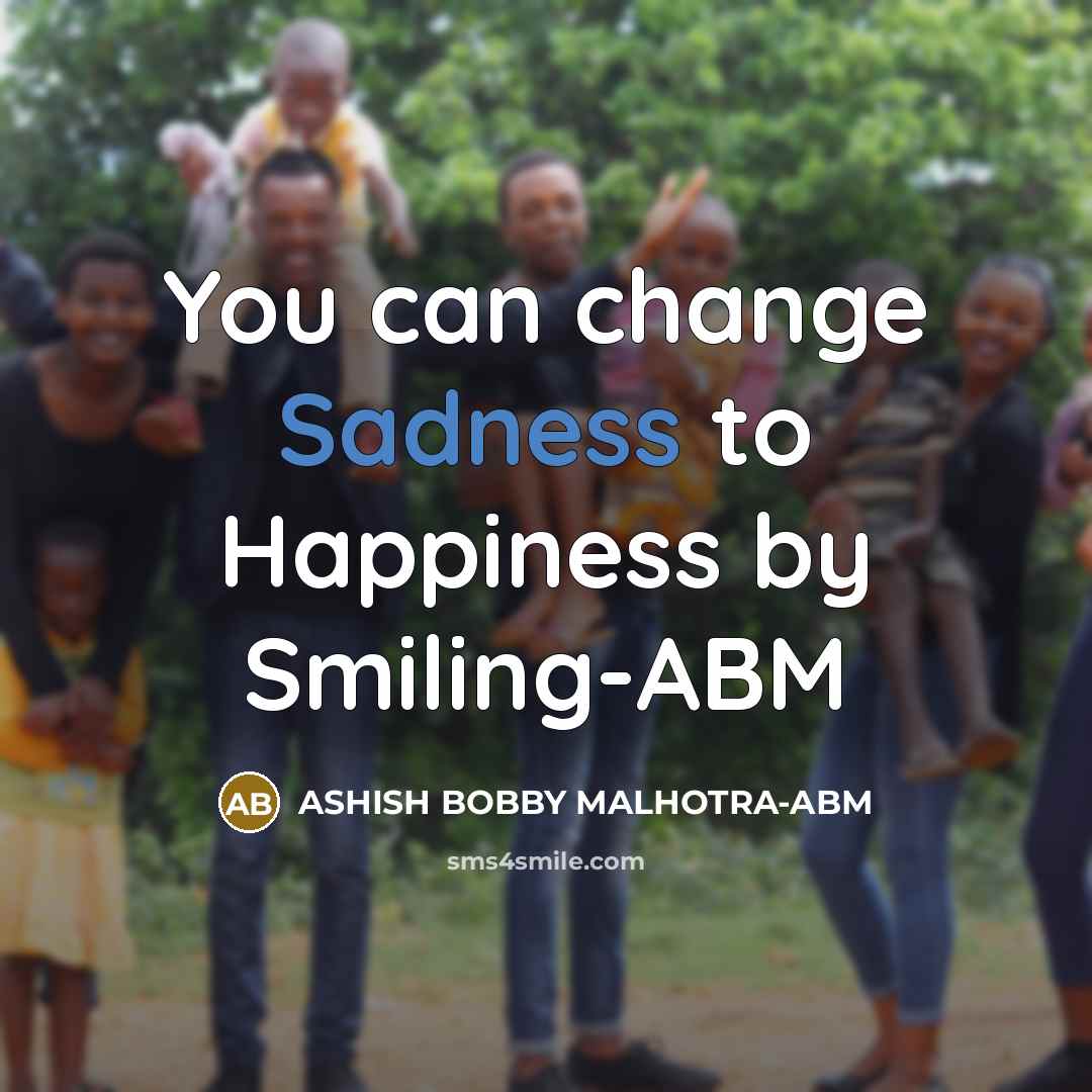 “You can change Sadness to Happiness by Smiling-ABM…” quote by ASHISH BOBBY MALHOTRA-ABM