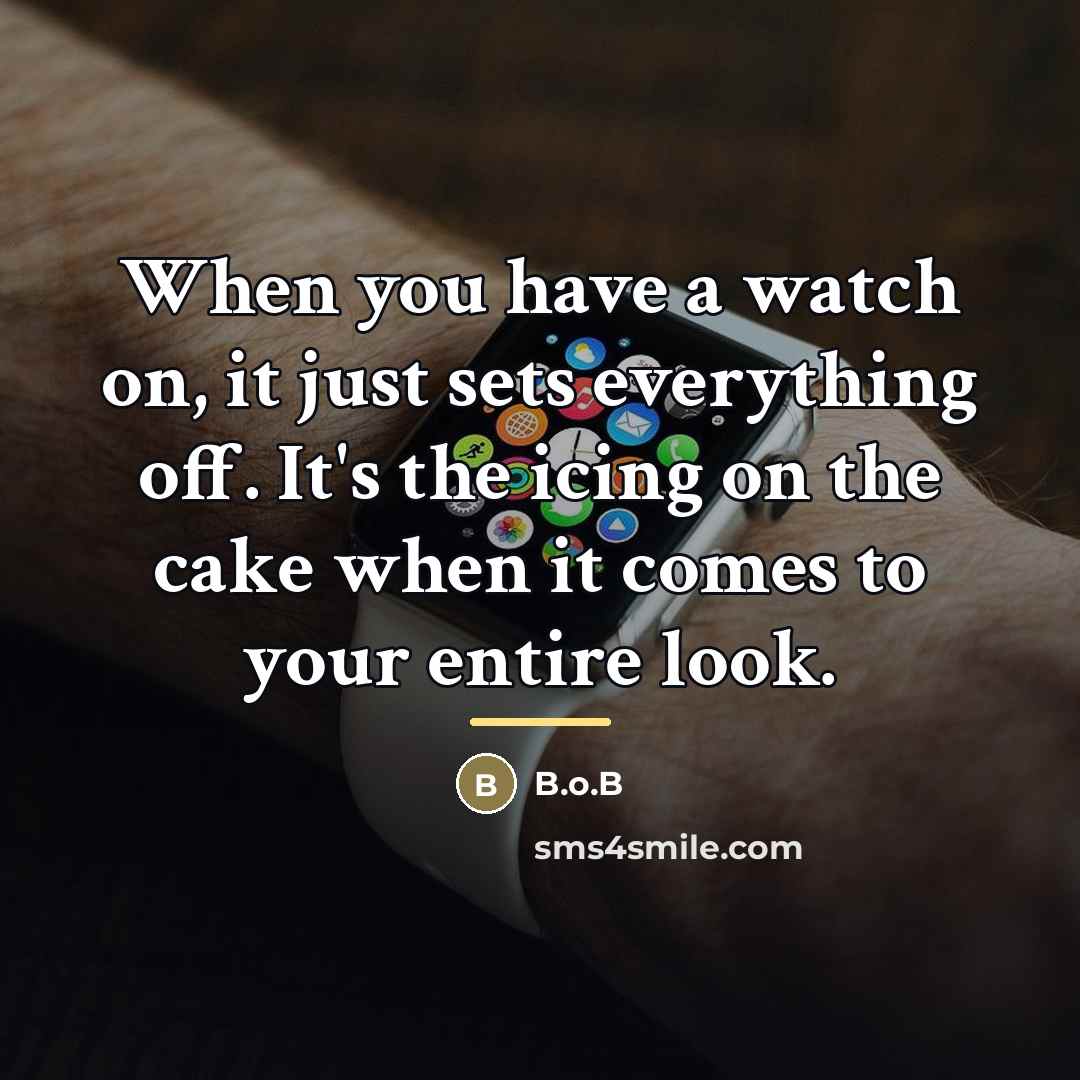 “When you have a watch on, it just sets everything…” quote by B.o.B