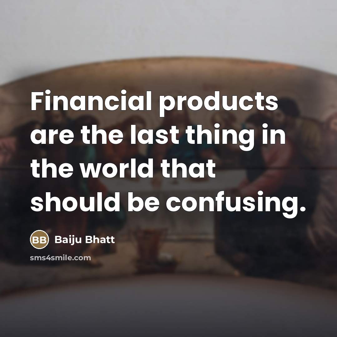 “Financial products are the last thing in the world that…” quote by Baiju Bhatt