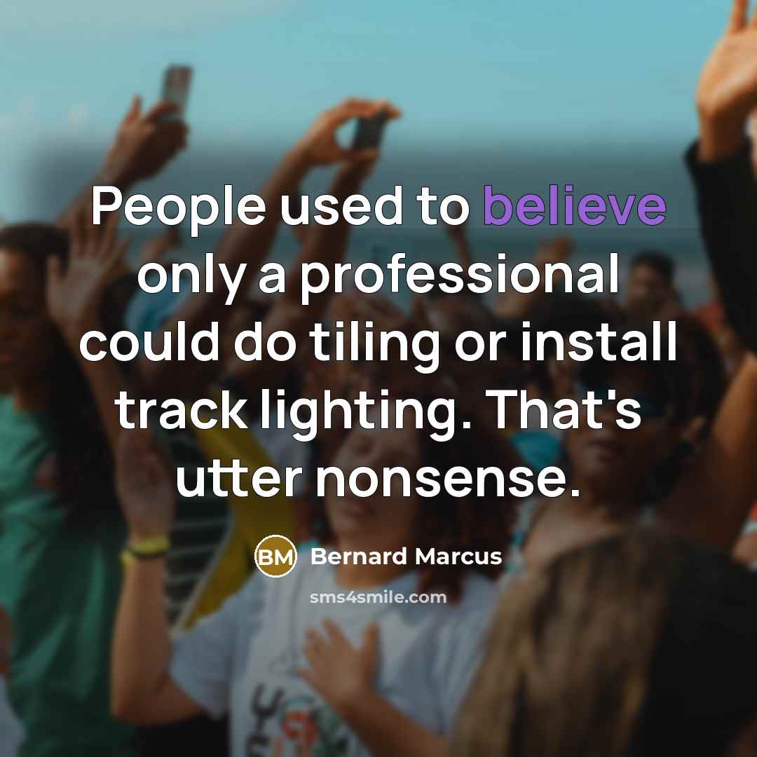 “People used to believe only a professional could do tiling…” quote by Bernard Marcus