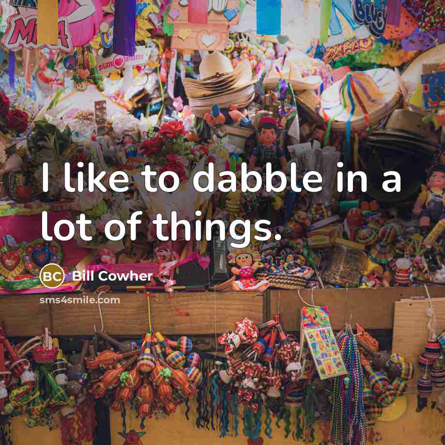 “I like to dabble in a lot of things.…” quote by Bill Cowher