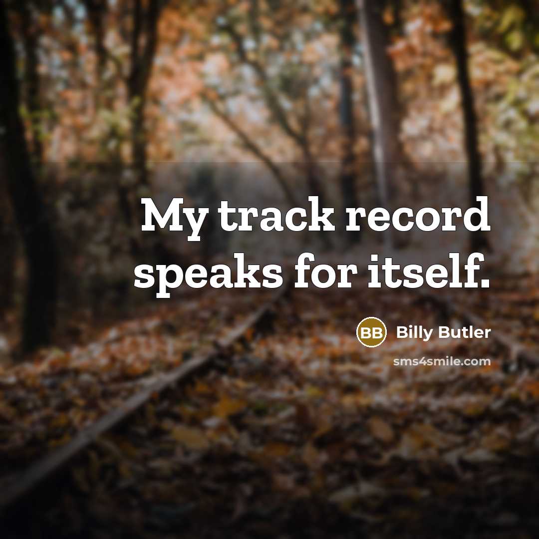 “My track record speaks for itself.…” quote by Billy Butler